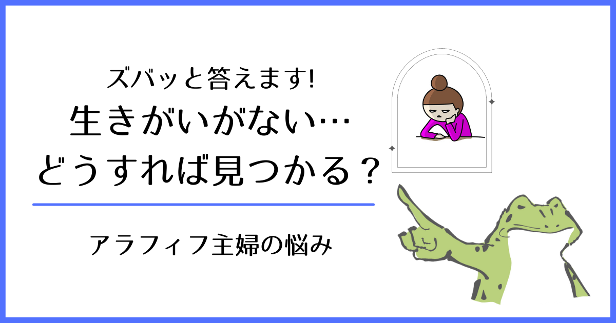 アラフィフ主婦の悩み 生きがいは何 見つけ方を教えて にズバッと答える